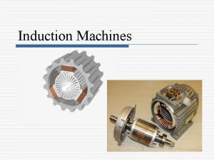 Induction Machines Introduction Most industrial motors are squirrel