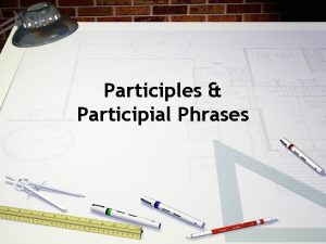 Participles Participial Phrases Participial A participle is a