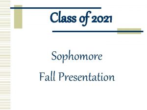 Class of 2021 Sophomore Fall Presentation Since Last