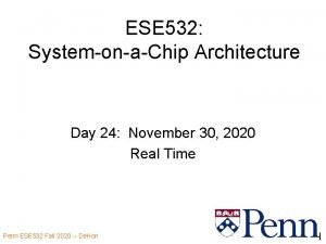 ESE 532 SystemonaChip Architecture Day 24 November 30