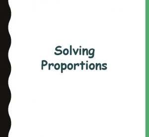 Solving Proportions Proportions A proportion is an equation