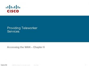 Providing Teleworker Services Accessing the WAN Chapter 6