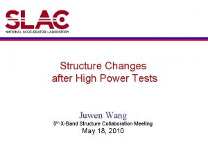 Structure Changes after High Power Tests Juwen Wang