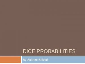 DICE PROBABILITIES By Saleem Bekkali What are dice