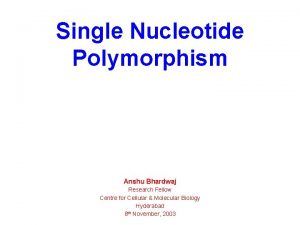 Single Nucleotide Polymorphism Anshu Bhardwaj Research Fellow Centre