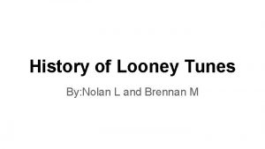 History of Looney Tunes By Nolan L and