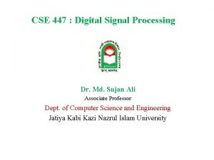 CSE 447 Digital Signal Processing Dr Md Sujan