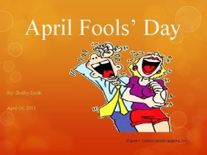 April Fools Day By Shelby Smith April 06