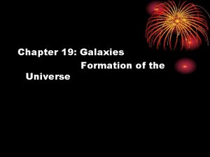 Chapter 19 Galaxies Formation of the Universe Galaxies