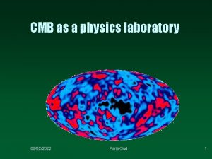 CMB as a physics laboratory 06022022 ParisSud 1