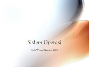 Sistem Operasi Oleh Wempi Naviera SAB Sistem Operasi