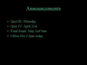 Announcements Quiz III Thursday Quiz IV April 21