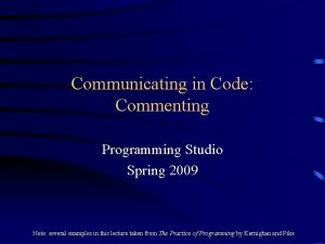 Communicating in Code Commenting Programming Studio Spring 2009