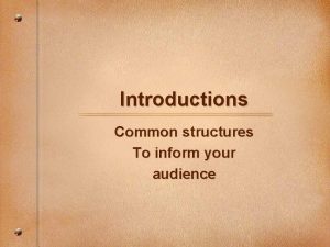 Introductions Common structures To inform your audience Introductions