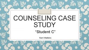 COUNSELING CASE STUDY Student C Kerri Watkins About