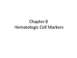 Chapter 8 Hematologic Cell Markers Acknowledgements Addisa Ababa