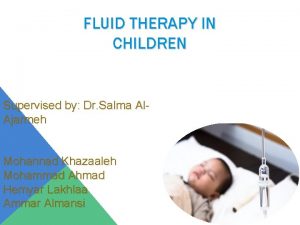 FLUID THERAPY IN CHILDREN Supervised by Dr Salma