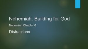 Nehemiah Building for God Nehemiah Chapter 6 Distractions