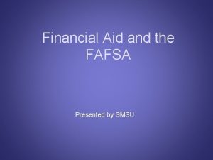 Financial Aid and the FAFSA Presented by SMSU