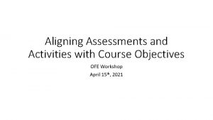 Aligning Assessments and Activities with Course Objectives OFE