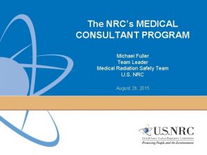 The NRCs MEDICAL CONSULTANT PROGRAM Michael Fuller Team