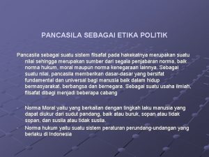 PANCASILA SEBAGAI ETIKA POLITIK Pancasila sebagai suatu sistem
