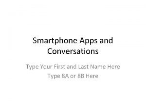 Smartphone Apps and Conversations Type Your First and