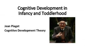 Cognitive Development in Infancy and Toddlerhood Jean Piaget