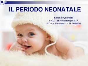 IL PERIODO NEONATALE Lorenzo Quartulli U O C