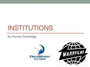 INSTITUTIONS By Harvey Goodridge Two Media Institutions The