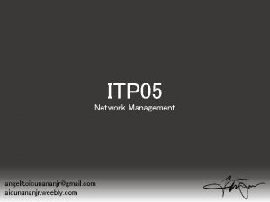 ITP 05 Network Management angelitoicunananjrgmail com aicunananjr weebly