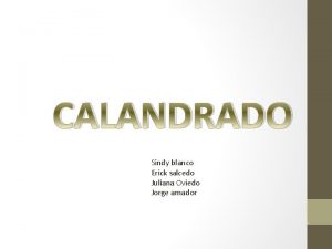 CALANDRADO Sindy blanco Erick salcedo Juliana Oviedo Jorge