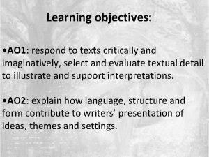 Learning objectives AO 1 respond to texts critically