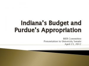 Indianas Budget and Purdues Appropriation BIER Committee Presentation