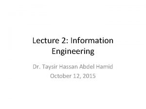 Lecture 2 Information Engineering Dr Taysir Hassan Abdel