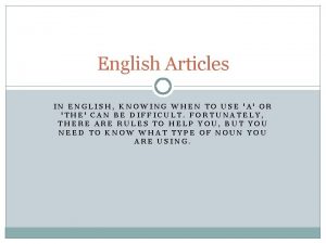 English Articles IN ENGLISH KNOWING WHEN TO USE