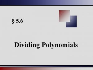 5 6 Dividing Polynomials Dividing Polynomials Dividing a