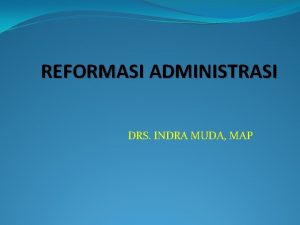 REFORMASI ADMINISTRASI DRS INDRA MUDA MAP Pemerintahan Yang