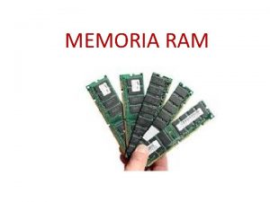 MEMORIA RAM Memoria es todo aquel medio que