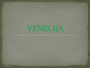 VENECIJA Regija Venetu Grad se nalazi na 118