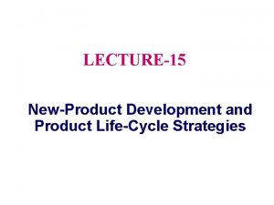 LECTURE15 NewProduct Development and Product LifeCycle Strategies Topic