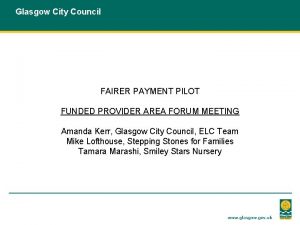 Glasgow City Council FAIRER PAYMENT PILOT FUNDED PROVIDER