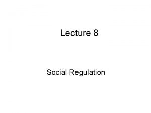 Lecture 8 Social Regulation Social Regulation Correction of