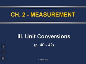 CH 2 MEASUREMENT III Unit Conversions I p