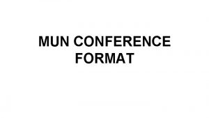 MUN CONFERENCE FORMAT PreConference Roll Call Debate Resolutions