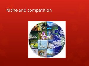 Niche and competition Recap Ecosystems An ecosystem consists