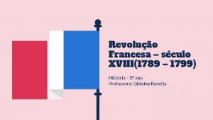 Revoluo Francesa sculo XVIII1789 1799 Histria 8 ano