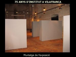 75 ANYS DINSTITUT A VILAFRANCA Muntatge de lexposici