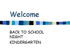 Welcome BACK TO SCHOOL NIGHT KINDERGARTEN Curriculum Overview