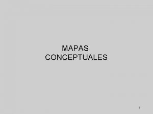 MAPAS CONCEPTUALES 1 Mapas Conceptuales Los mapas conceptuales